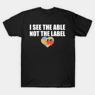 Autism - I see the able not he label T-Shirt